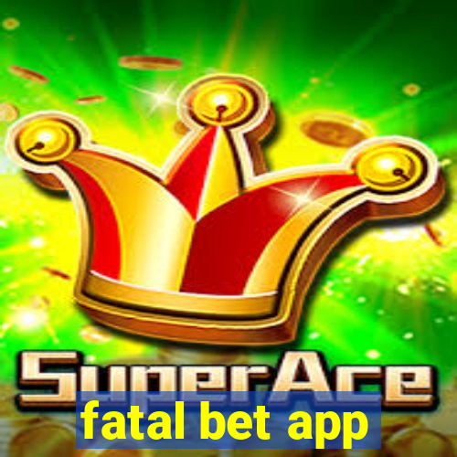 fatal bet app